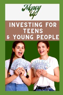 Money Up - Investing for teens and young people: The Ultimate Guide to Financial freedom