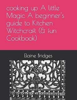 Front cover_cooking up A little Magic A beginner's guide to Kitchen Witchcraft (& fun Cookbook)