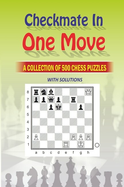 Checkmate in One Move: A Collection of 500 Chess Puzzles with Solutions