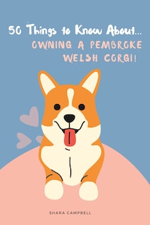 Front cover_50 Things to Know About... Owning a Pembroke Welsh Corgi