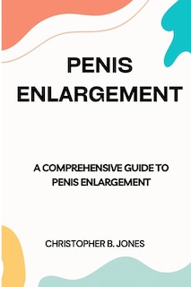 Penis Enlargement: A Comprehensive Guide to Penis Enlargement