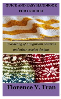 Quick and Easy Handbook for Crochet: Crocheting of Amigurumi patterns and other crochet designs