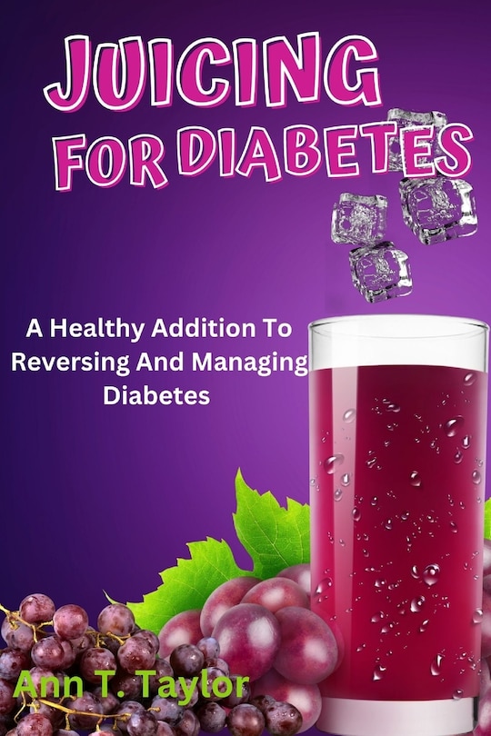 Juicing For Diabetes: A Healthy Addition To Reversing And Managing Diabetes