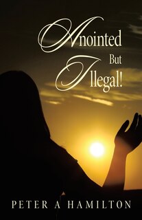 Front cover_Anointed But Illegal!