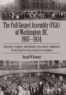 Front cover_The Full Gospel Assembly (FGA) of Washington, DC, 1907-1934