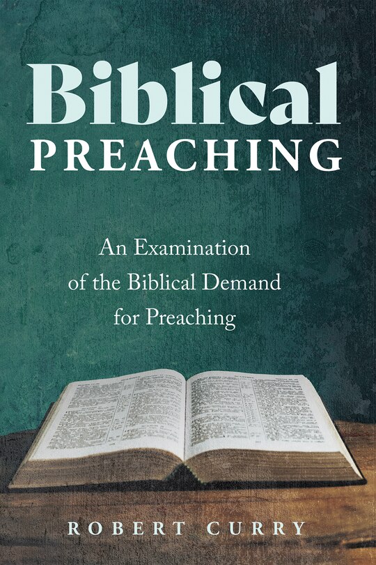 Biblical Preaching: An Examination of the Biblical Demand for Preaching