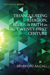 Front cover_Triangulating Religion, Belief, and Faith in the Twenty-First Century