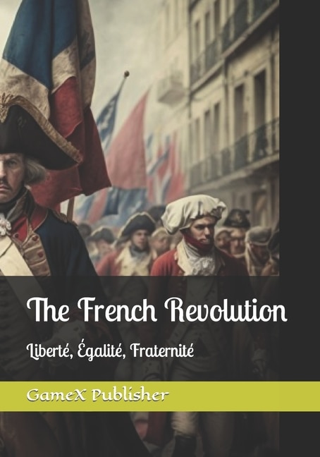 The French Revolution: Liberté, Égalité, Fraternité