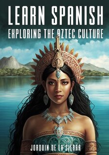 Front cover_Learn Spanish Exploring the Aztec Culture