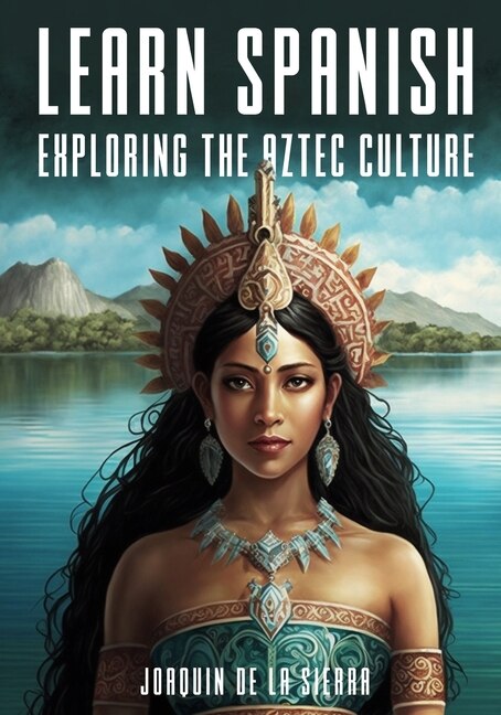 Front cover_Learn Spanish Exploring the Aztec Culture