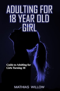 Adulting For 18 Year Old Girl: Guide To Adulting For Girls Turning 18