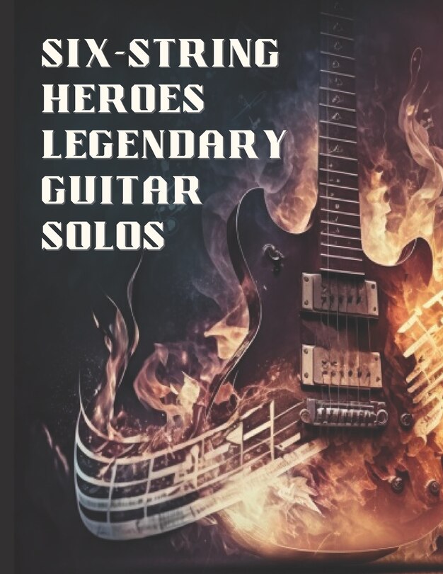 Six-String Heroes, Legendary Guitar Solos: Shredding Through Time, Greatest Guitar Solos Tab Book