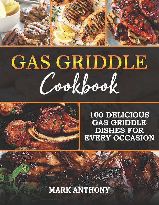 Gas Griddle Cookbook: 100 Delicious Gas Griddle Dishes for Every Occasion