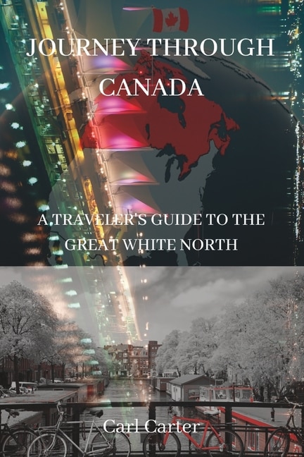 Journey Through Canada: A Traveler's Guide to the Great White North(2023)