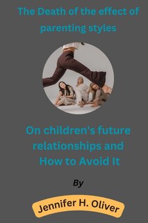 Couverture_The Death of the effect of parenting styles On children's future relationships and How to Avoid It