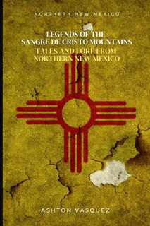 Legends of the Sangre de Cristo Mountains: Tales and Lore from Northern New Mexico