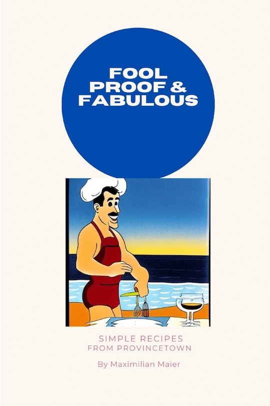 Fool Proof and Fabulous: Simple Recipes from Provincetown