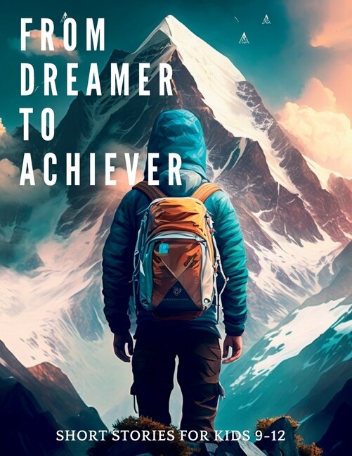 From Dreamer to Achiever: Short Stories for kids 9-12 of Perseverance and Courage