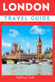 London Travel Guide: Travel Preparation Guide To Experience and Explore The City Of London