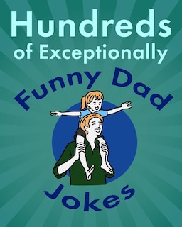 Hundreds of Exceptionally Funny Dad Jokes: Hilarious, Clean, and Corny Jokes for Fathers