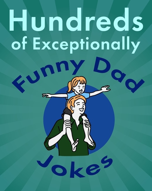 Hundreds of Exceptionally Funny Dad Jokes: Hilarious, Clean, and Corny Jokes for Fathers