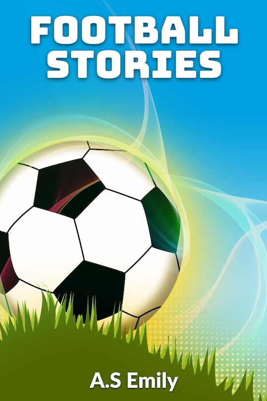 Football Stories: 30 Fantastic Football Stories