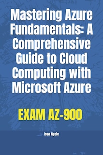 Mastering Azure Fundamentals: A Comprehensive Guide to Cloud Computing with Microsoft Azure