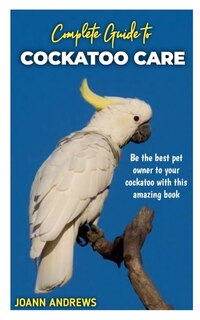 Front cover_Complete Guide to Cockatoo Care
