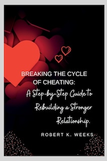 Breaking the Cycle of Cheating: A Step-by-Step Guide to Rebuilding a Stronger Relationship