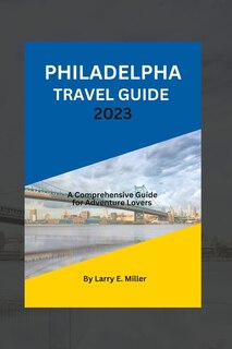 Front cover_Philadelphia Travel Guide 2023