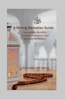 A Strong Ramadan Guide: Ramadan's Benefits Through Meditation and Spiritual Reflection