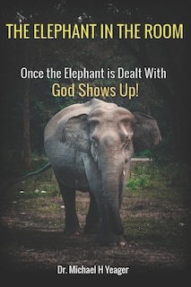 The Elephant in the Room: Once the Elephant is Dealt With God Shows Up!