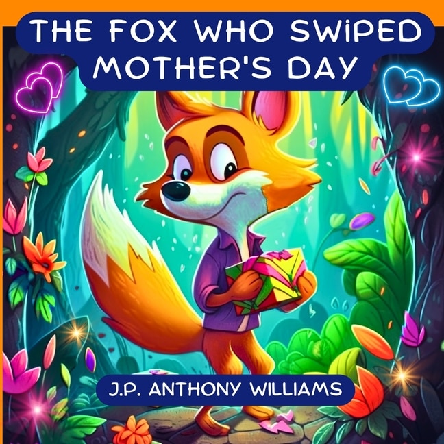 The Fox Who Swiped Mother's Day: Celebrate your Special Mother with A Tale of Gratitude and Love