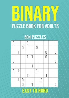 Binary Puzzle Book for Adults - 504 Puzzles - Easy to Hard: Critical Thinking Mental Exercise