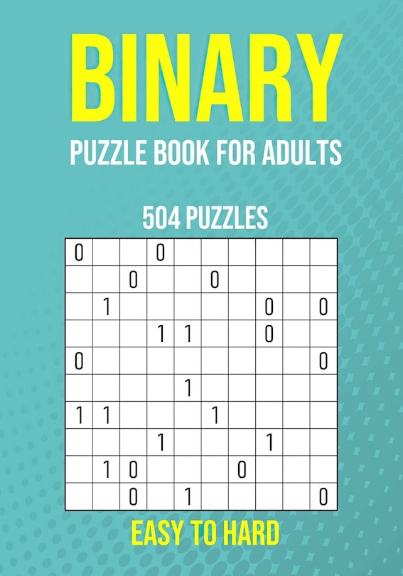 Binary Puzzle Book for Adults - 504 Puzzles - Easy to Hard: Critical Thinking Mental Exercise