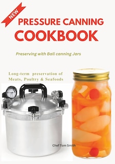 Pressure Canning Cookbook: Preserving with Ball canning Jars