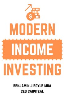 Modern Income Investing: A comprehensive guide to investing for an additional income