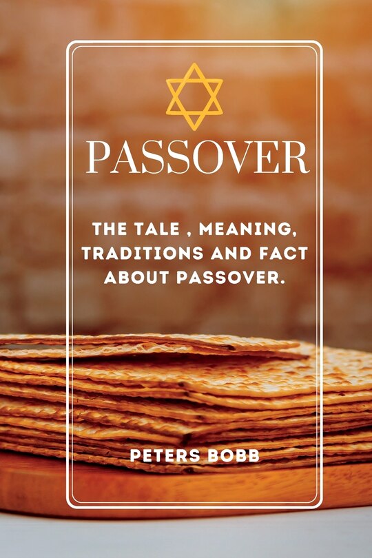 Passover The Tale, Meaning, Traditions and Fact about Passover. Indigo