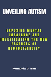 Unveiling Autism: Exposing Mental imbalance and Investigating the New Essences of Neurodiversity