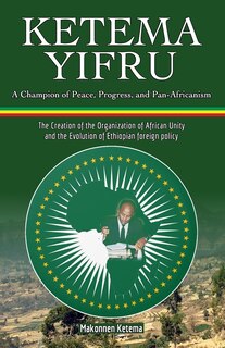 Ketema Yifru: A Champion of Peace, Progress, and African Unity