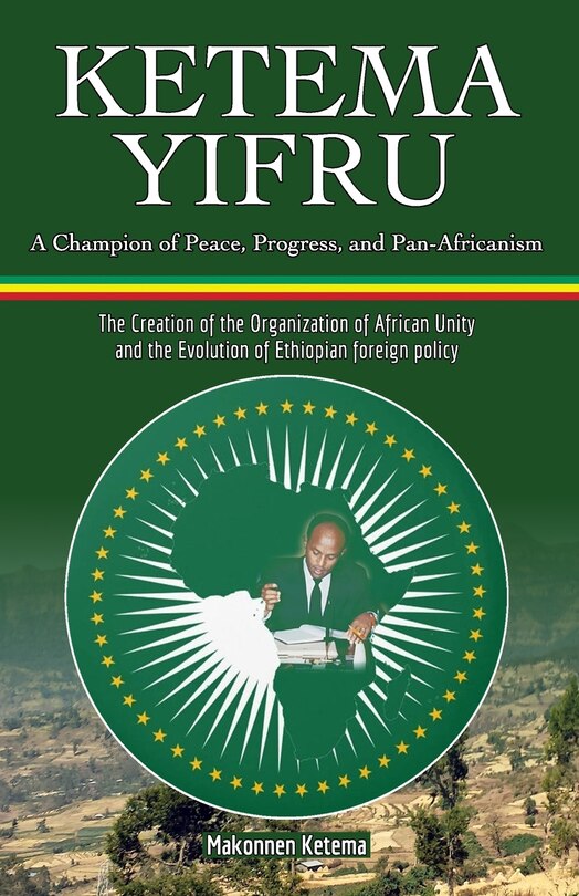 Ketema Yifru: A Champion of Peace, Progress, and African Unity