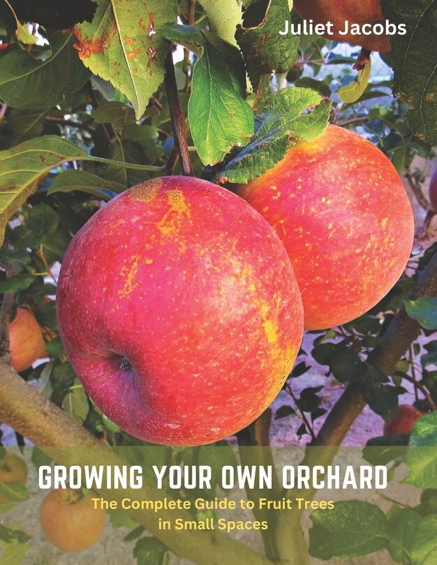 Growing Your Own Orchard: The Complete Guide to Fruit Trees in Small Spaces