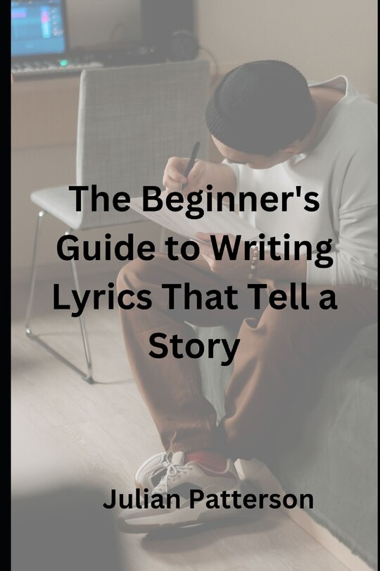 The Beginner's Guide to Writing Lyrics That Tell a Story