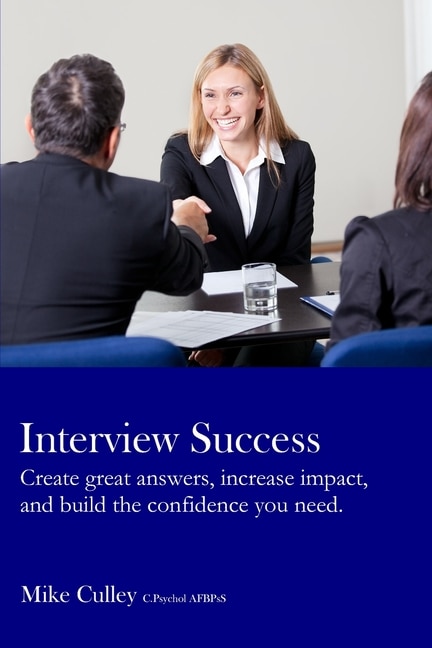 Interview Success: Create great answers, increase impact, and build the confidence you need.