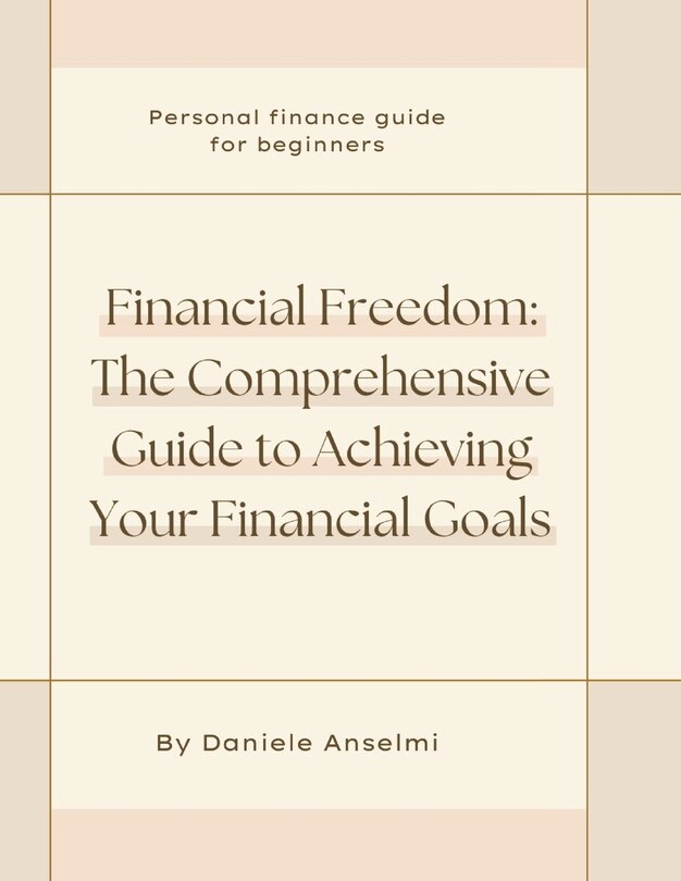 Financial Freedom: The Comprehensive Guide to Achieving Your Financial Goals