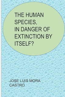 Front cover_The Human Species, in Danger of Extinction by Itself?