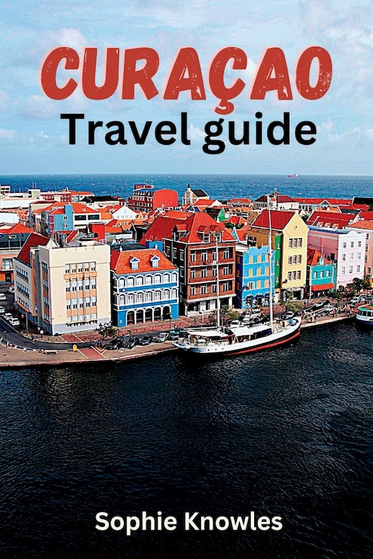 Curacao travel guide: Discover the Hidden Gems of Curacao: A Journey to the Heart of the Caribbean