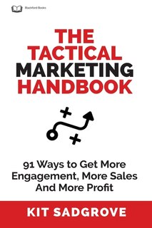 The Tactical Marketing Handbook: 91 Ways to Get More Engagement, More Sales, and More Profit