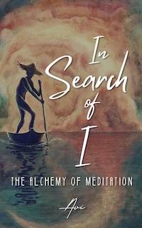 In Search of I: The Alchemy of Meditation