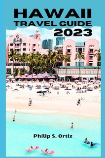 Hawaii travel guide 2023: The Ultimate Guide to Exploring the Islands of Hawaii
